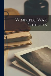 Winnipeg War Sketches [microform]