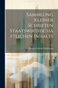 Sammlung kleiner Schriften Staatswirthschaftlichen Inhalts
