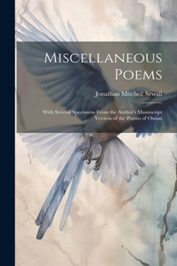 Miscellaneous Poems: With Several Specimens From the Author's Manuscript Version of the Poems of Ossian