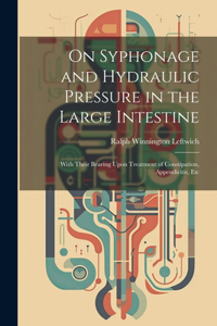 On Syphonage and Hydraulic Pressure in the Large Intestine