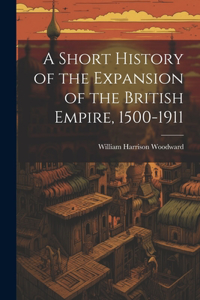 Short History of the Expansion of the British Empire, 1500-1911