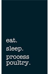 eat. sleep. process poultry. - Lined Notebook