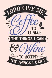 Lord Give Me Coffee to Change The Things I Can & Wine To Accept The Things I Can't