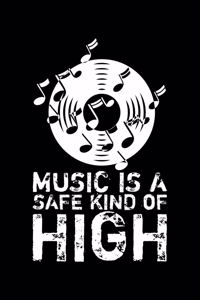 Music Is A Safe Kind Of High