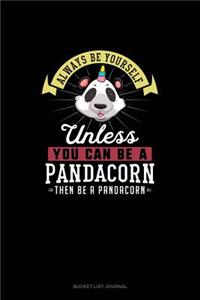 Always Be Yourself Unless You Can Be A Pandacorn Then Be A Pandacorn