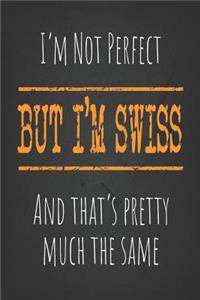 I'm not perfect, But I'm Swiss And that's pretty much the same