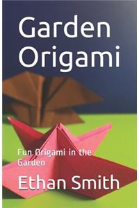 Garden Origami: Fun Origami in the Garden