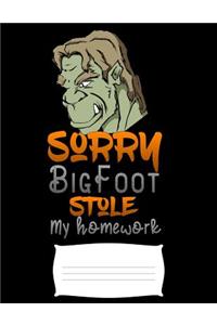 sorry Bigfoot stole my homework