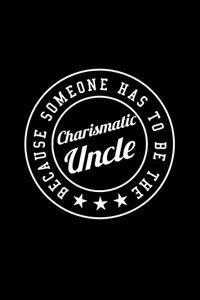 BECAUSE SOMEONE HAS TO BE THE Charismatic Uncle
