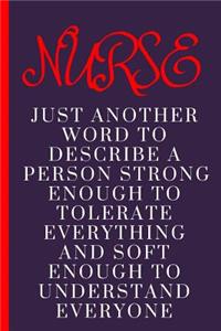 Nurse Just Another Word to Describe a Person Strong Enough to Tolerate Everything and Soft Enough to Understand Everyone