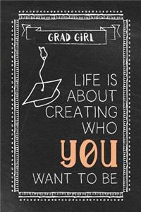 Girl Grad - Life Is about Creating Who You Want to Be