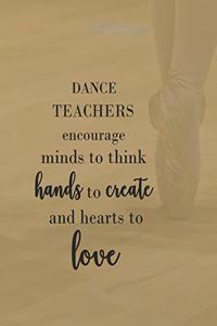 Dance Teachers Encourage Minds to Think Hands to Create & Hearts to Love