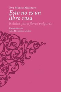 Esto no es un libro rosa: Relatos para flores vulgares