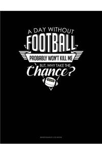 A Day Without Football Probably Won't Kill Me But Why Take The Chance.: Maintenance Log Book