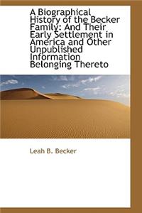 A Biographical History of the Becker Family and Their Early Settlement in America