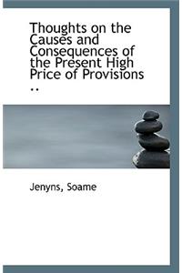 Thoughts on the Causes and Consequences of the Present High Price of Provisions ..