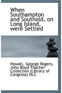 When Southampton and Southold, on Long Island, Were Settled