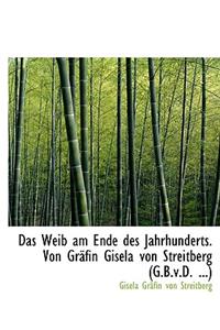 Das Weib Am Ende Des Jahrhunderts. Von Grafin Gisela Von Streitberg (G.B.V.D. ...)
