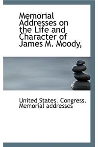 Memorial Addresses on the Life and Character of James M. Moody,