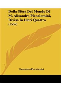 Della Sfera Del Mondo Di M. Alisandro Piccolomini, Divisa In Libri Quattro (1552)