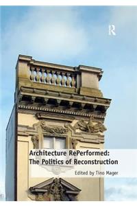 Architecture Reperformed: The Politics of Reconstruction