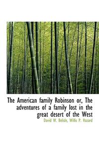 The American Family Robinson Or, the Adventures of a Family Lost in the Great Desert of the West