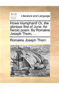 Howe Triumphant! Or, the Glorious First of June. an Heroic Poem. by Romaine Joseph Thorn, ...