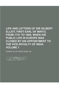Life and Letters of Sir Gilbert Elliot, First Earl of Minto, from 1751 to 1806, When His Public Life in Europe Was Closed by His Appointment to the Vice-Royalty of India Volume 1
