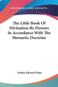 The Little Book of Divination by Flowers in Accordance with the Hermetic Doctrine