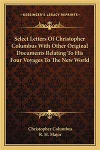 Select Letters of Christopher Columbus with Other Original Documents Relating to His Four Voyages to the New World
