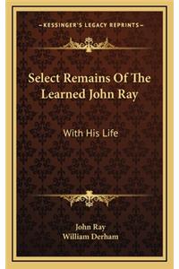 Select Remains of the Learned John Ray