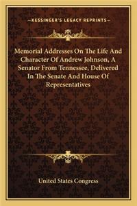 Memorial Addresses On The Life And Character Of Andrew Johnson, A Senator From Tennessee, Delivered In The Senate And House Of Representatives