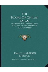 The Books Of Chilan Balam: The Prophetic And Historic Records Of The Mayas Of Yucatan (1882)