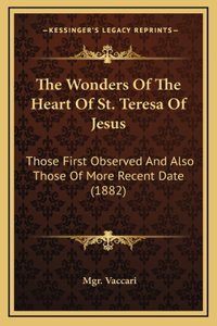 The Wonders of the Heart of St. Teresa of Jesus: Those First Observed and Also Those of More Recent Date (1882)