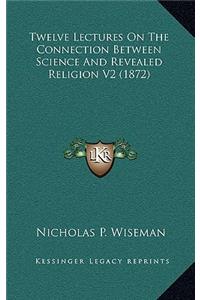 Twelve Lectures on the Connection Between Science and Revealed Religion V2 (1872)
