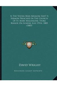 Is the Young Man Absalom Safe? a Sermon Preached in the Church of St. Mary Magdalene, Stoke Bishop, on Sunday, July 19th, 1885 (1885)