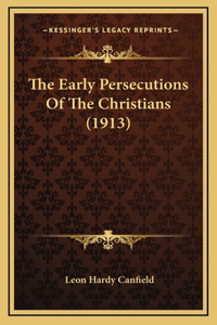 The Early Persecutions of the Christians (1913)