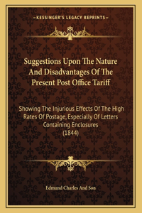 Suggestions Upon The Nature And Disadvantages Of The Present Post Office Tariff