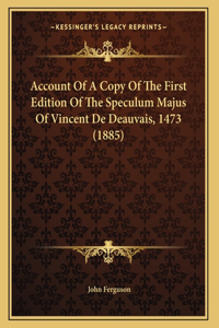 Account Of A Copy Of The First Edition Of The Speculum Majus Of Vincent De Deauvais, 1473 (1885)