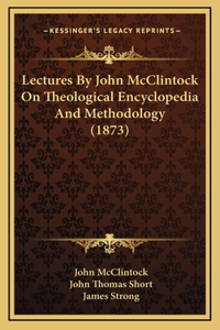 Lectures By John McClintock On Theological Encyclopedia And Methodology (1873)