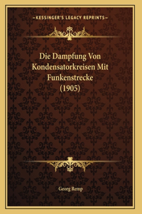 Die Dampfung Von Kondensatorkreisen Mit Funkenstrecke (1905)