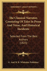 The Classical Narrator, Consisting Of Tales In Prose And Verse, And Historical Incidents