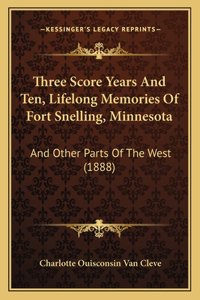 Three Score Years And Ten, Lifelong Memories Of Fort Snelling, Minnesota