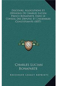 Discours, Allocutions Et Opinions De Charles Lucien Prince Bonaparte, Dans Le Conseil Des Deputes Et L'Assemblee Constituante (1857)