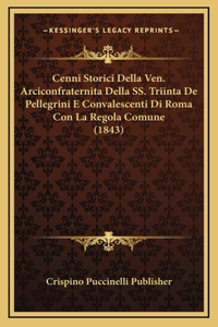 Cenni Storici Della Ven. Arciconfraternita Della SS. Triinta De Pellegrini E Convalescenti Di Roma Con La Regola Comune (1843)