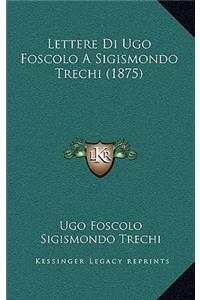 Lettere Di Ugo Foscolo A Sigismondo Trechi (1875)
