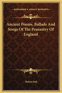 Ancient Poems, Ballads And Songs Of The Peasantry Of England