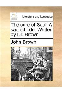 The cure of Saul. A sacred ode. Written by Dr. Brown.