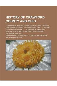History of Crawford County and Ohio; Containing a History of the State of Ohio, from Its Earliest Settlement to the Present Time ... a History of Crawford County ... Biographical Sketches, Portraits of Some of the Early Settlers and