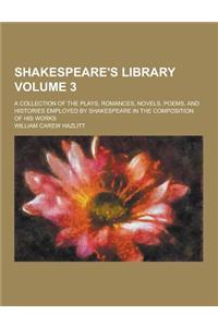 Shakespeare's Library; A Collection of the Plays, Romances, Novels, Poems, and Histories Employed by Shakespeare in the Composition of His Works Volum